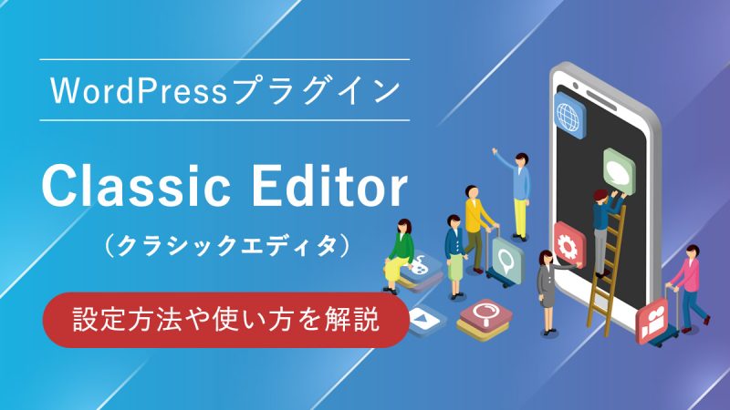 Classic Editor（クラシックエディタ）の設定方法や使い方を解説【WordPressプラグイン】