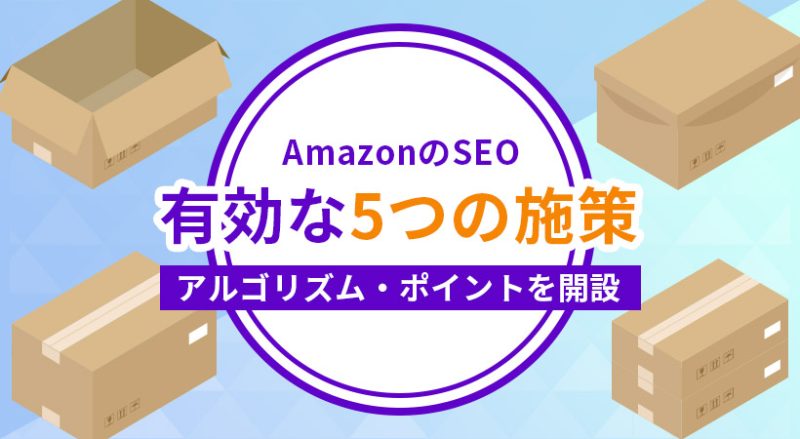 AmazonのSEOに有効な5つの施策｜アルゴリズム・抑えるべきポイントを解説