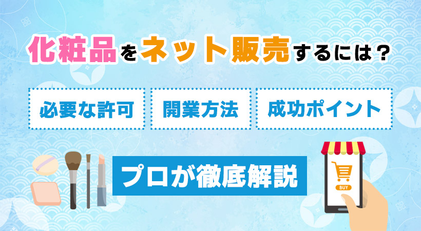 化粧品をネット販売するには？必要な許可・開業方法・成功