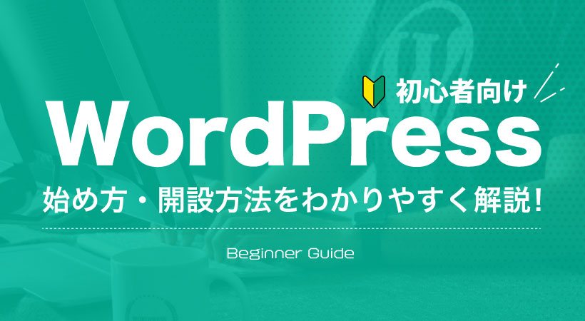 WordPressの始め方・開設方法を初心者向けにわかりやすく解説！