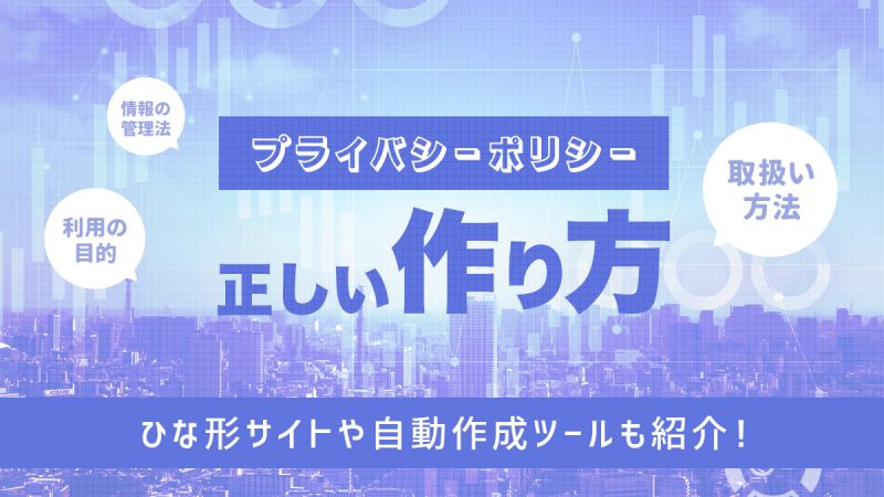 プライバシーポリシーの正しい作り方【ひな形・作成ツールも紹介】